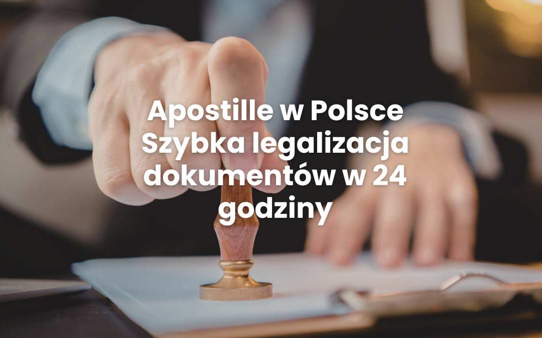 Apostille w 24 godziny – szybka i pewna legalizacja dokumentów w Cert-Trans